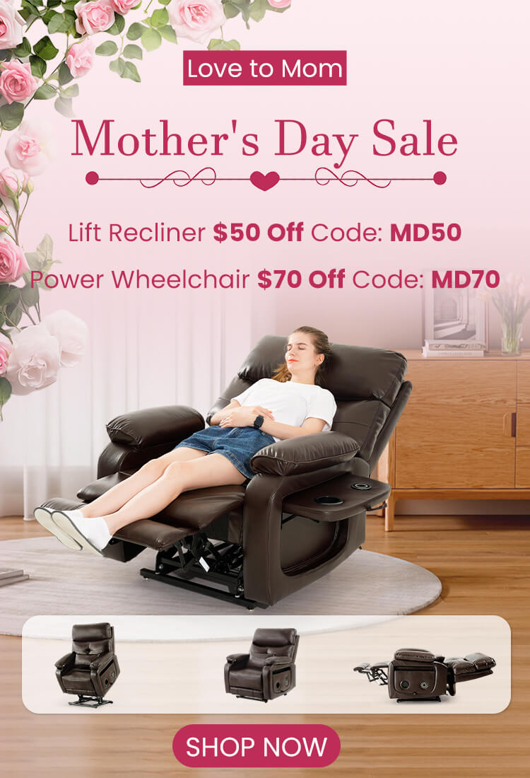 Mother's day sale, $50 off lift recliner code: MD50, $70 off wheelchair and mobility scooter code: MD70